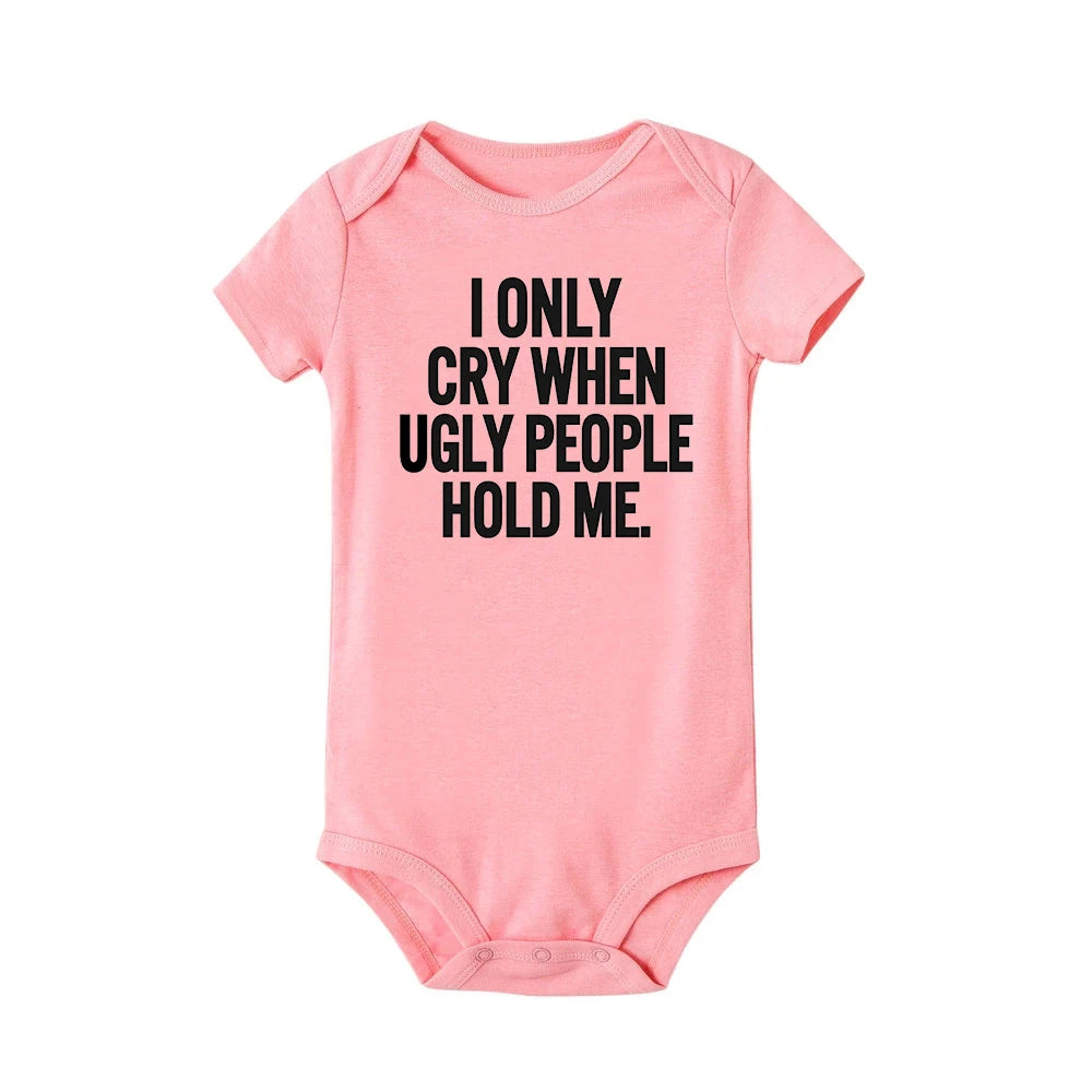 I Only Cry When Ugly People Hold Me Funny Baby Bodysuits One Piece Jumpsuit Toddler Boy Girl Unisex Short Sleeve