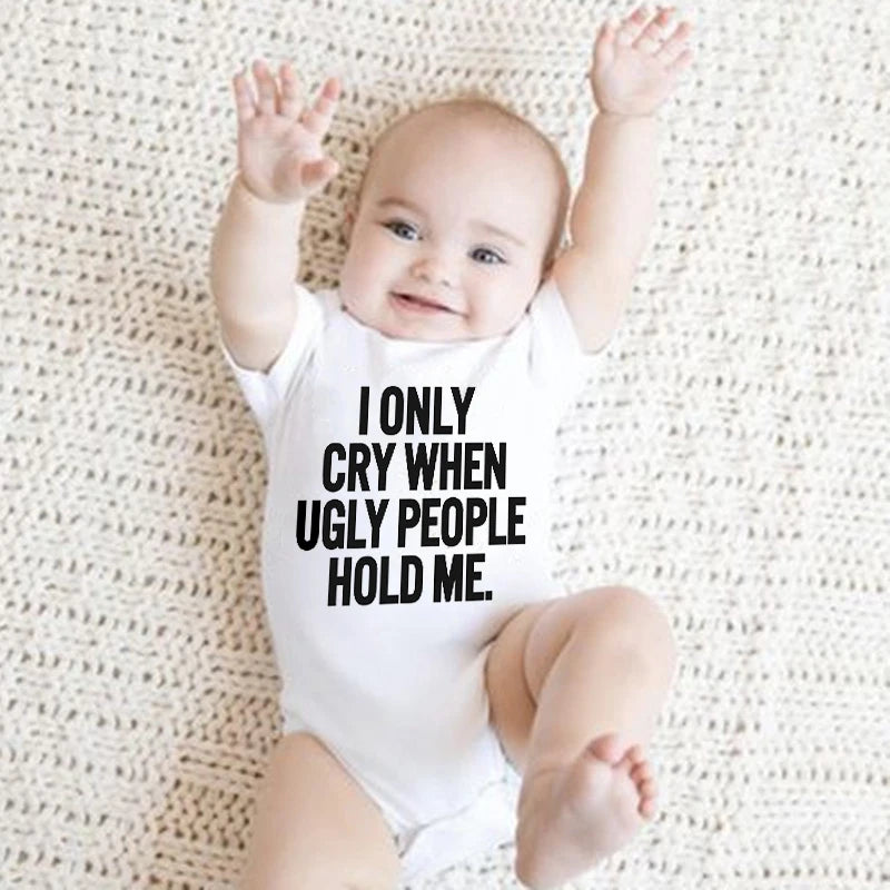 I Only Cry When Ugly People Hold Me Funny Baby Bodysuits One Piece Jumpsuit Toddler Boy Girl Unisex Short Sleeve