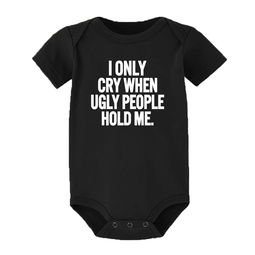 I Only Cry When Ugly People Hold Me Funny Baby Bodysuits One Piece Jumpsuit Toddler Boy Girl Unisex Short Sleeve