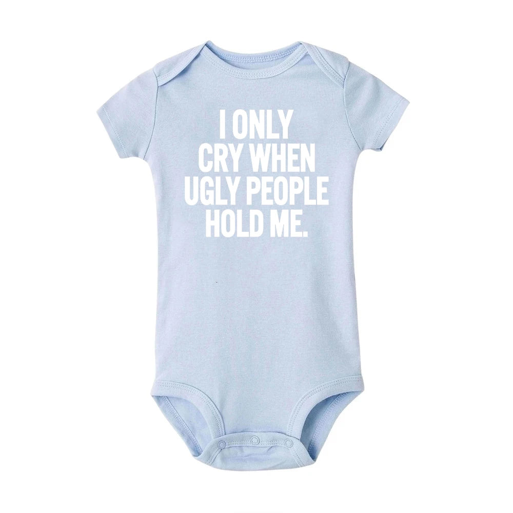 I Only Cry When Ugly People Hold Me Funny Baby Bodysuits One Piece Jumpsuit Toddler Boy Girl Unisex Short Sleeve