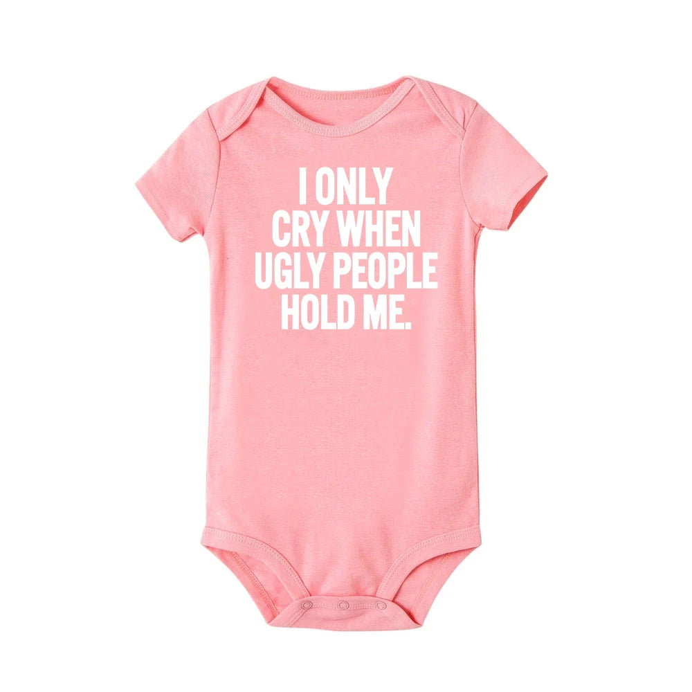 I Only Cry When Ugly People Hold Me Funny Baby Bodysuits One Piece Jumpsuit Toddler Boy Girl Unisex Short Sleeve