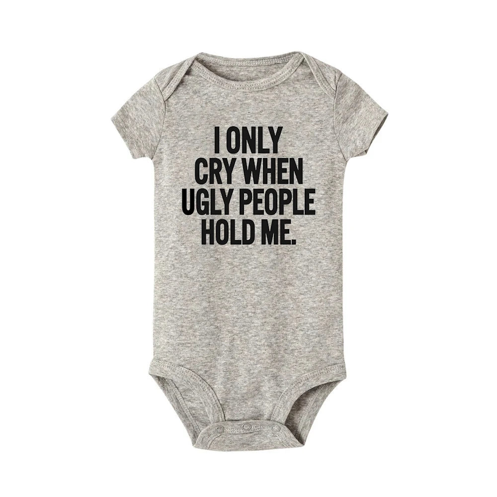 I Only Cry When Ugly People Hold Me Funny Baby Bodysuits One Piece Jumpsuit Toddler Boy Girl Unisex Short Sleeve