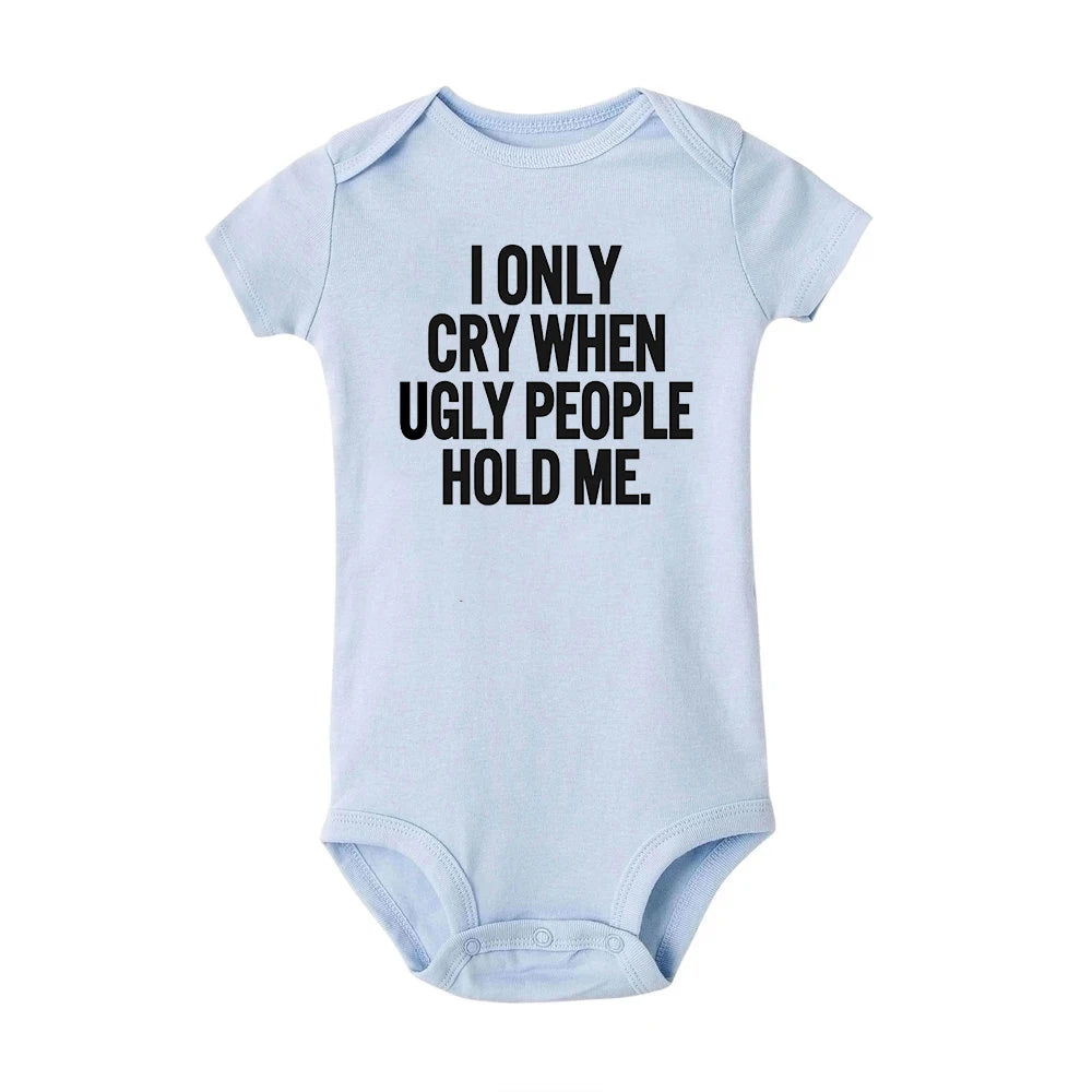 I Only Cry When Ugly People Hold Me Funny Baby Bodysuits One Piece Jumpsuit Toddler Boy Girl Unisex Short Sleeve