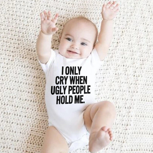 I Only Cry When Ugly People Hold Me Funny Baby Bodysuits One Piece Jumpsuit Toddler Boy Girl Unisex Short Sleeve