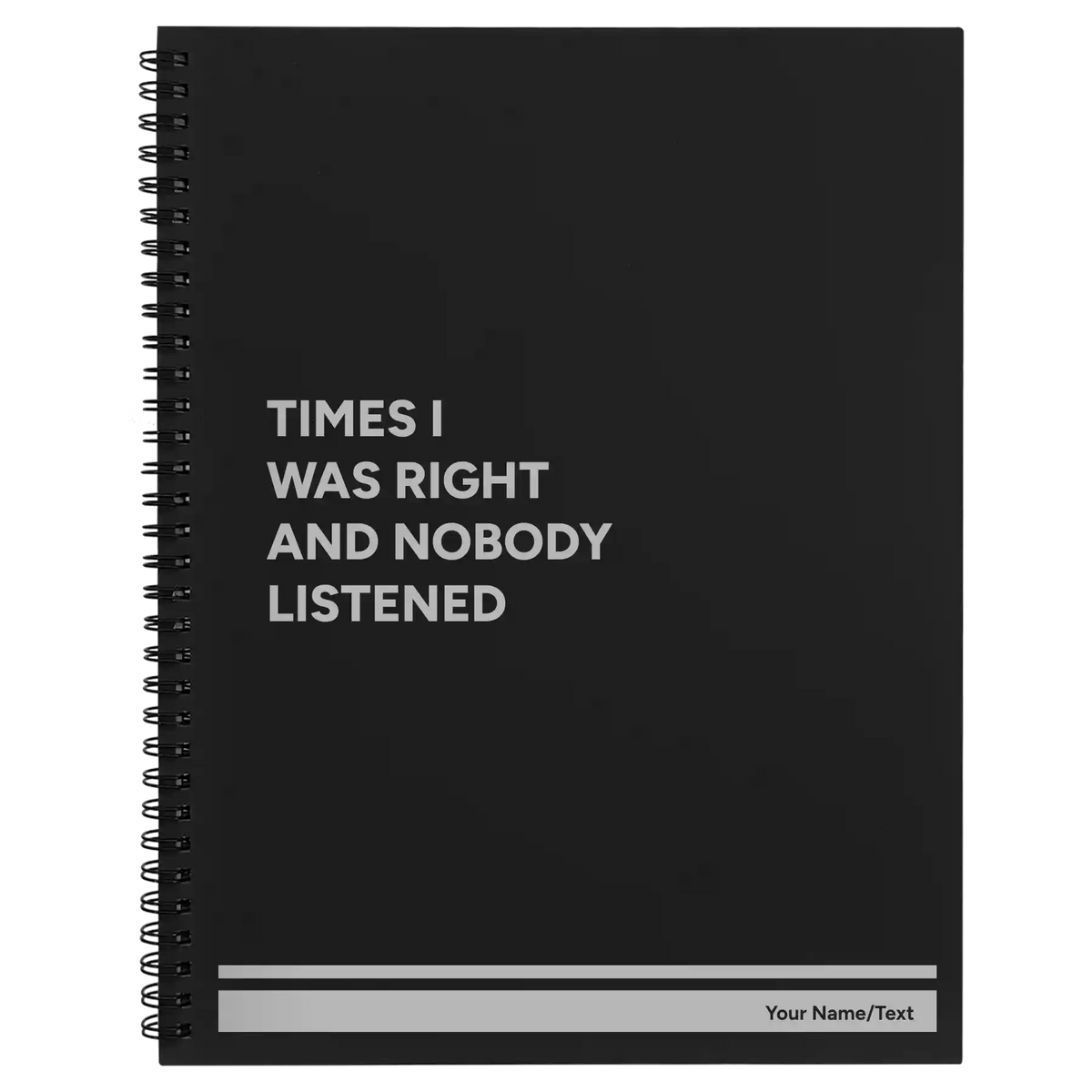 Personalized Times I Was Right and Nobody Listened Spiral Notebook (large) | Black